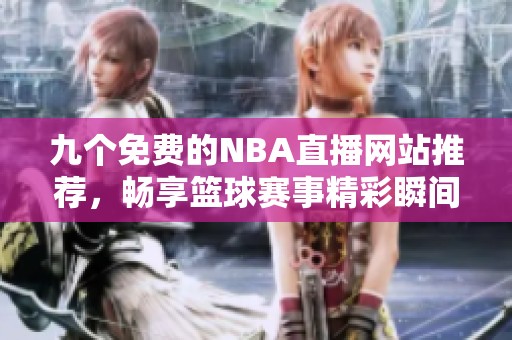 九個免費的NBA直播網站推薦，暢享籃球賽事精彩瞬間