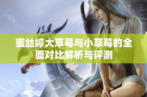 蜜絲婷大草莓與小草莓的全面對比解析與評測