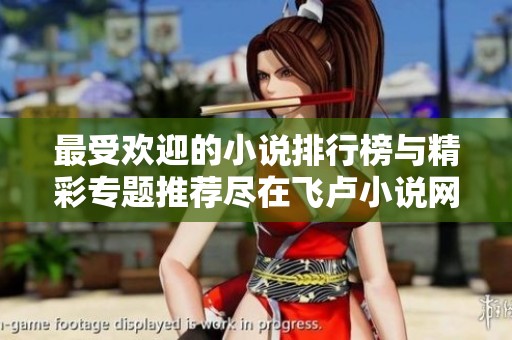 最受歡迎的小說排行榜與精彩專題推薦盡在飛盧小說網