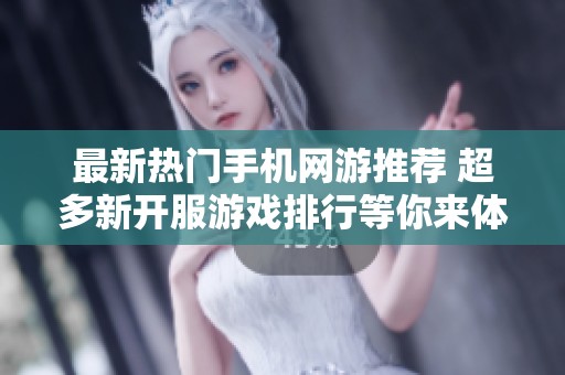 最新熱門手機網游推薦 超多新開服游戲排行等你來體驗