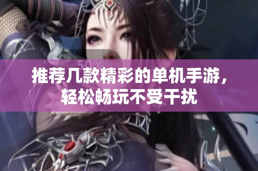 推薦幾款精彩的單機手游，輕松暢玩不受干擾