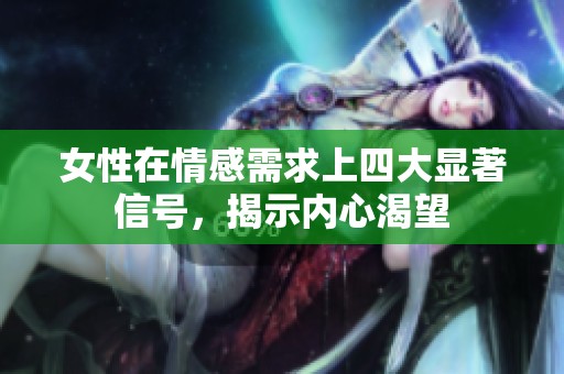 女性在情感需求上四大顯著信號，揭示內心渴望