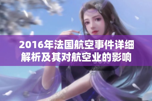 2016年法國航空事件詳細解析及其對航空業的影響