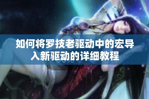 如何將羅技老驅動中的宏導入新驅動的詳細教程