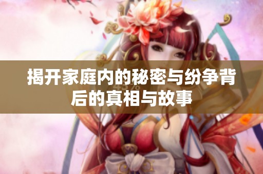 揭開家庭內的秘密與紛爭背后的真相與故事