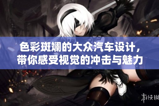 色彩斑斕的大眾汽車設(shè)計(jì)，帶你感受視覺的沖擊與魅力
