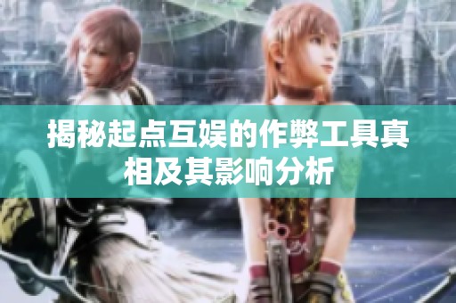 揭秘起點互娛的作弊工具真相及其影響分析