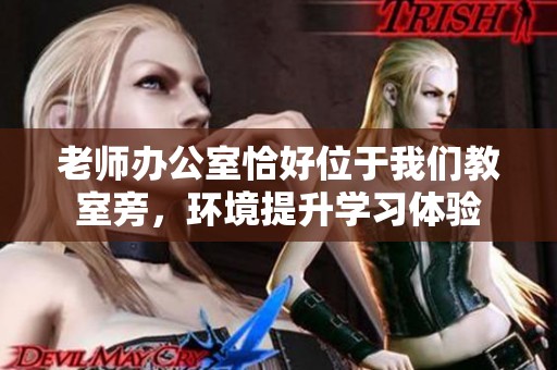 老師辦公室恰好位于我們教室旁，環境提升學習體驗