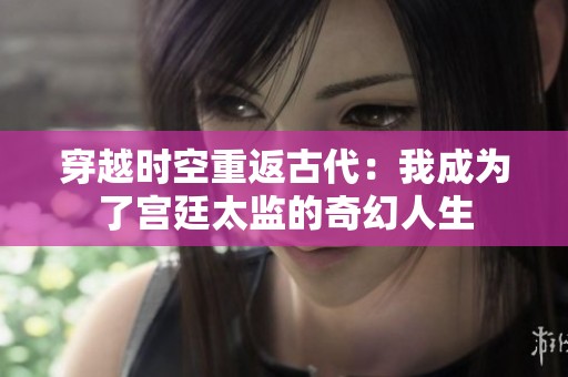 穿越時空重返古代：我成為了宮廷太監的奇幻人生