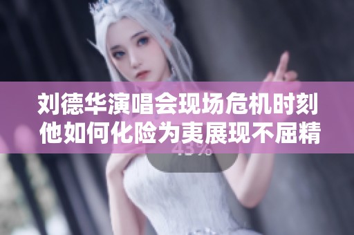 劉德華演唱會現(xiàn)場危機(jī)時(shí)刻 他如何化險(xiǎn)為夷展現(xiàn)不屈精神