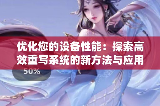 優化您的設備性能：探索高效重寫系統的新方法與應用
