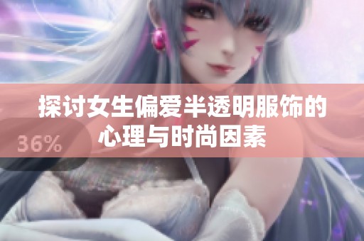 探討女生偏愛半透明服飾的心理與時尚因素