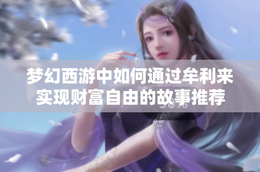 夢幻西游中如何通過牟利來實現(xiàn)財富自由的故事推薦