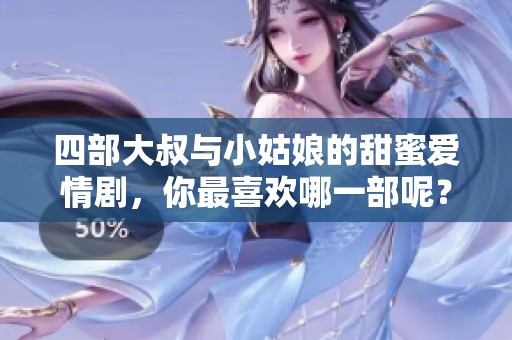 四部大叔與小姑娘的甜蜜愛情劇，你最喜歡哪一部呢？