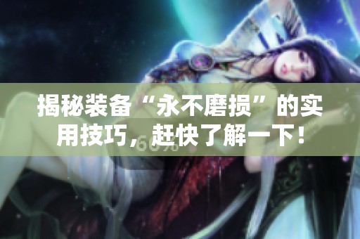 揭秘裝備“永不磨損”的實用技巧，趕快了解一下！