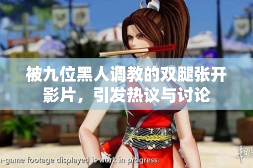 被九位黑人調教的雙腿張開影片，引發熱議與討論