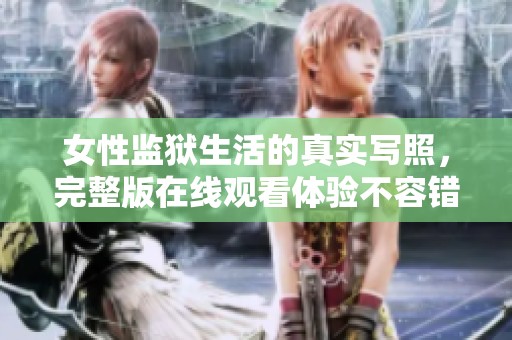 女性監獄生活的真實寫照，完整版在線觀看體驗不容錯過