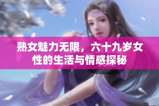 熟女魅力無限，六十九歲女性的生活與情感探秘