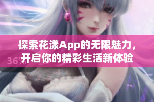 探索花漾App的無限魅力，開啟你的精彩生活新體驗