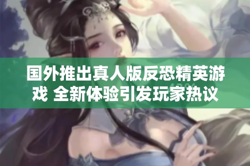 國外推出真人版反恐精英游戲 全新體驗引發玩家熱議