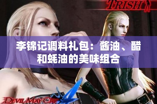 李錦記調料禮包：醬油、醋和蠔油的美味組合