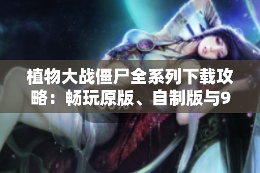 植物大戰僵尸全系列下載攻略：暢玩原版、自制版與95版