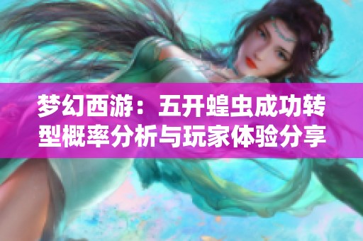 夢幻西游：五開蝗蟲成功轉型概率分析與玩家體驗分享