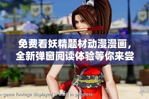 免費看妖精題材動漫漫畫，全新彈窗閱讀體驗等你來嘗試