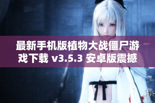 最新手機版植物大戰僵尸游戲下載 v3.5.3 安卓版震撼上線