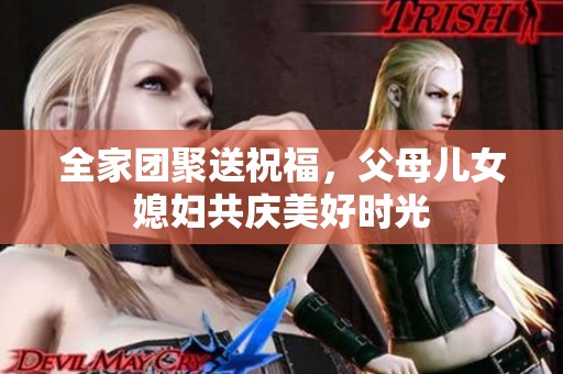 全家團(tuán)聚送祝福，父母兒女媳婦共慶美好時(shí)光