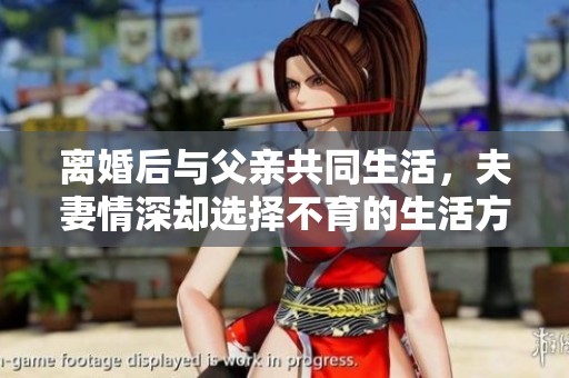 離婚后與父親共同生活，夫妻情深卻選擇不育的生活方式
