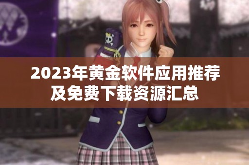 2023年黃金軟件應用推薦及免費下載資源匯總