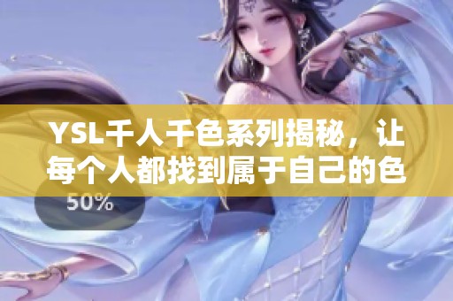 YSL千人千色系列揭秘，讓每個人都找到屬于自己的色彩
