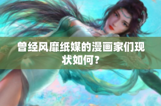 曾經風靡紙媒的漫畫家們現狀如何？