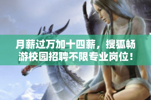 月薪過萬加十四薪，搜狐暢游校園招聘不限專業崗位！