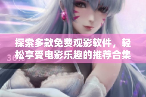 探索多款免費觀影軟件，輕松享受電影樂趣的推薦合集