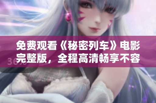 免費觀看《秘密列車》電影完整版，全程高清暢享不容錯過