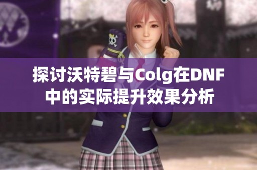 探討沃特碧與Colg在DNF中的實際提升效果分析