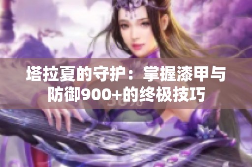 塔拉夏的守護：掌握漆甲與防御900+的終極技巧