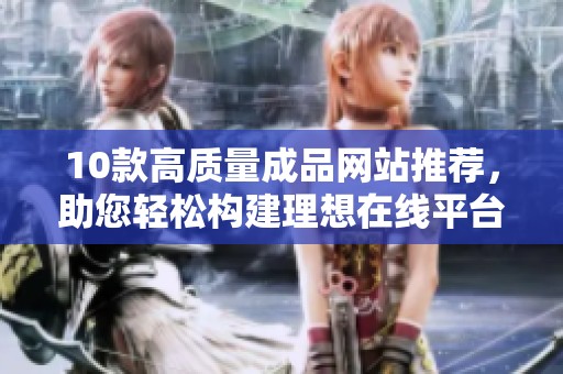 10款高質量成品網站推薦，助您輕松構建理想在線平臺
