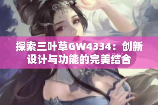 探索三葉草GW4334：創(chuàng)新設(shè)計與功能的完美結(jié)合