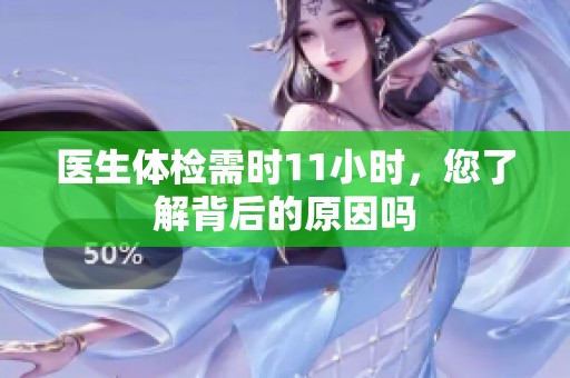 醫(yī)生體檢需時11小時，您了解背后的原因嗎