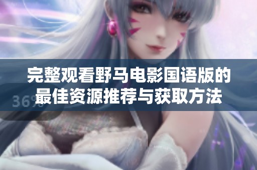 完整觀看野馬電影國語版的最佳資源推薦與獲取方法