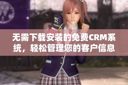 無需下載安裝的免費CRM系統，輕松管理您的客戶信息