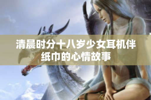 清晨時分十八歲少女耳機伴紙巾的心情故事