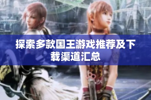 探索多款國(guó)王游戲推薦及下載渠道匯總