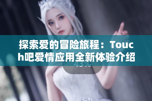 探索愛的冒險旅程：Touch吧愛情應用全新體驗介紹