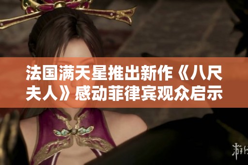 法國滿天星推出新作《八尺夫人》感動菲律賓觀眾啟示深遠