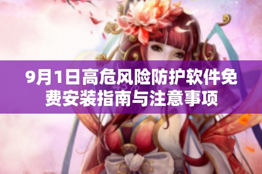 9月1日高危風險防護軟件免費安裝指南與注意事項