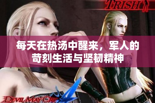 每天在熱湯中醒來，軍人的苛刻生活與堅韌精神